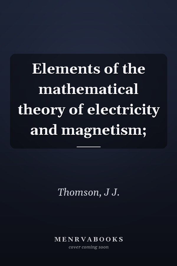 Elements of the mathematical theory of electricity and magnetism;