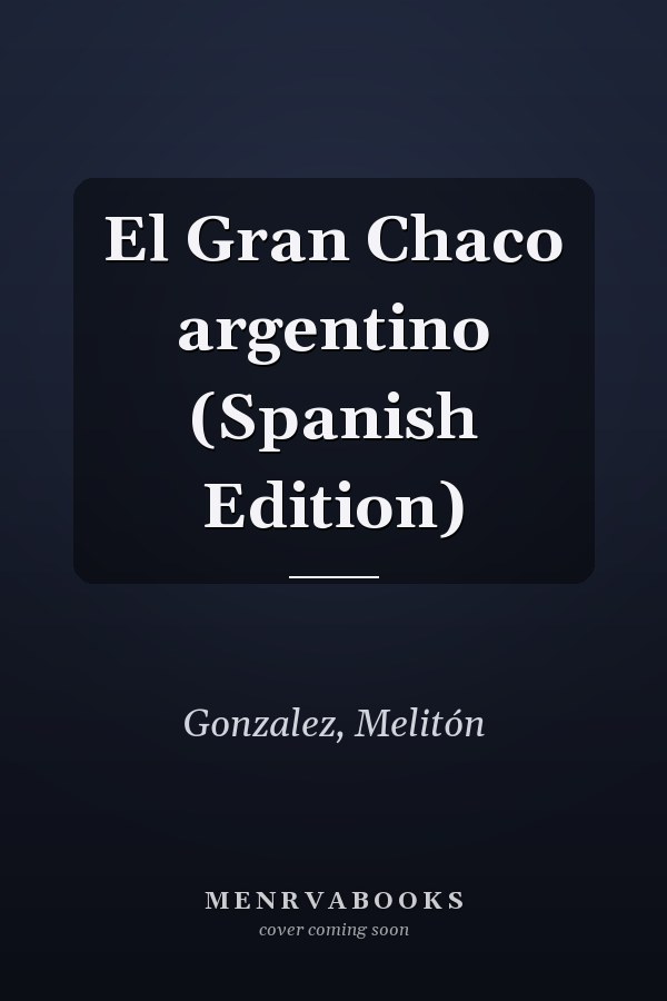 El Gran Chaco argentino (Spanish Edition)
