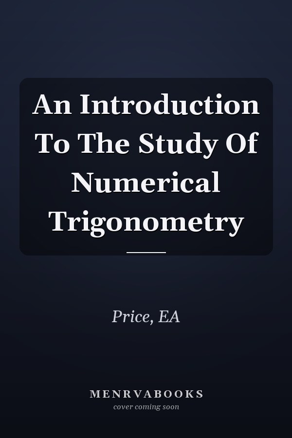 An Introduction To The Study Of Numerical Trigonometry