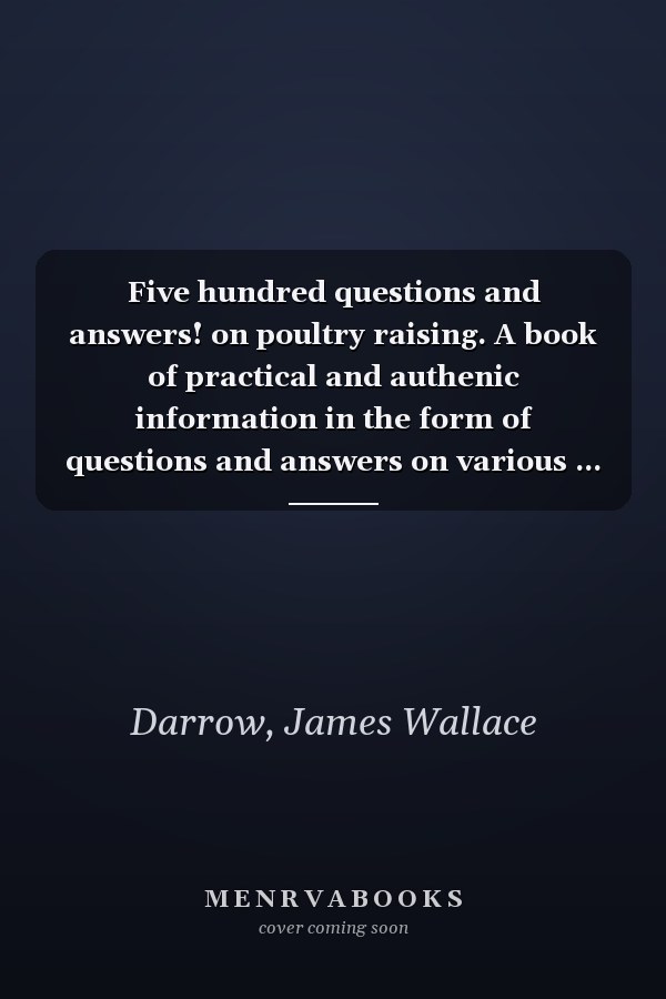 Five hundred questions and answers! on poultry raising. A book of practical and authenic information in the form of questions and answers on various ... etc. With a chapter on turkeys, geese &