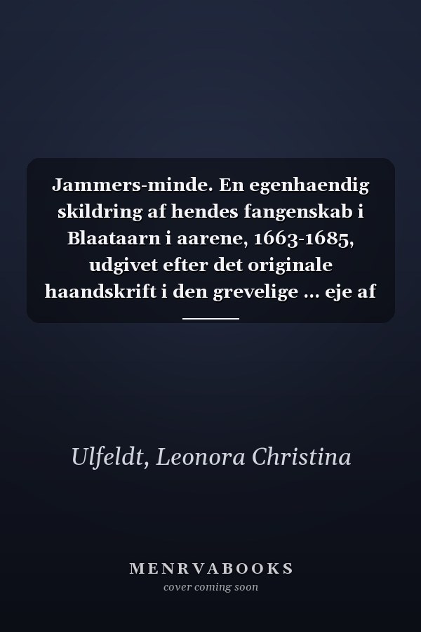 Jammers-minde. En egenhaendig skildring af hendes fangenskab i Blaataarn i aarene, 1663-1685, udgivet efter det originale haandskrift i den grevelige ... eje af S. Birket Smith (Danish Edition)