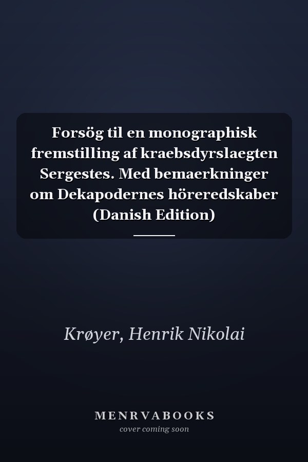 Forsög til en monographisk fremstilling af kraebsdyrslaegten Sergestes. Med bemaerkninger om Dekapodernes höreredskaber (Danish Edition)