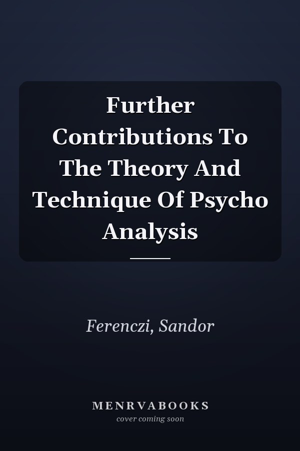 Further Contributions To The Theory And Technique Of Psycho Analysis