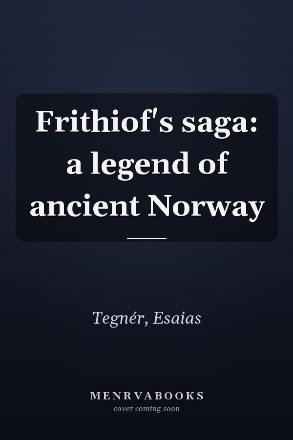 Frithiof's saga: a legend of ancient Norway