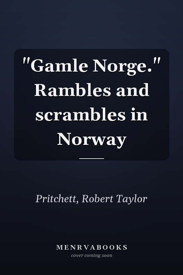 "Gamle Norge." Rambles and scrambles in Norway