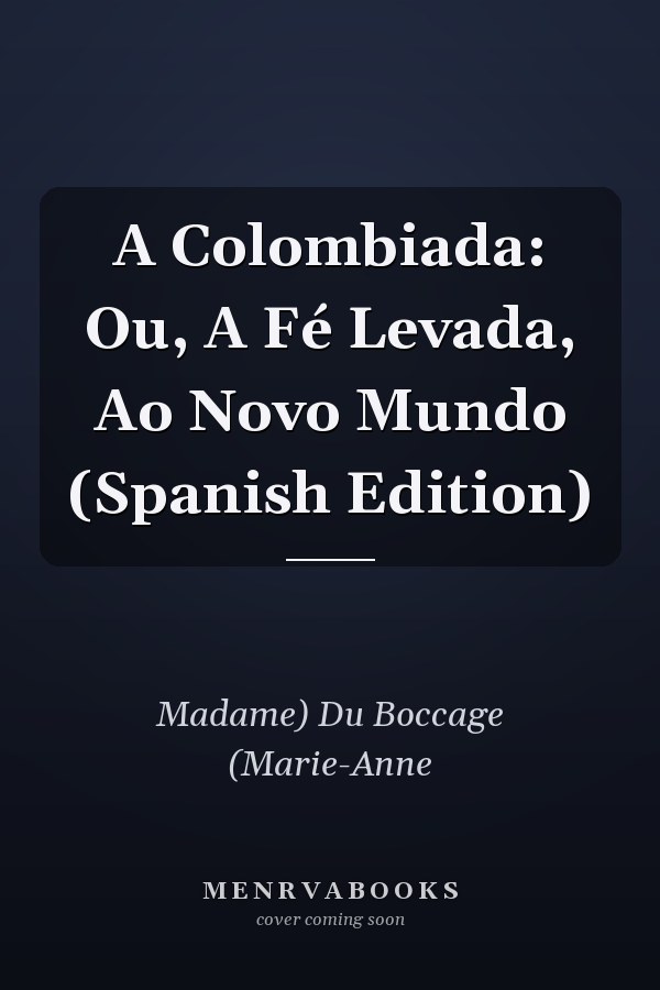A Colombiada: Ou, A Fé Levada, Ao Novo Mundo (Spanish Edition)