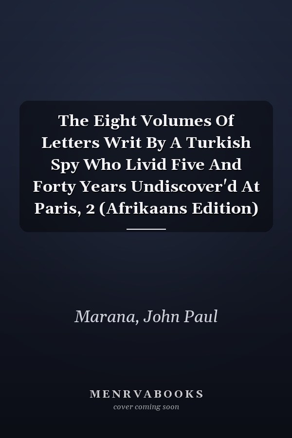 The Eight Volumes Of Letters Writ By A Turkish Spy Who Livid Five And Forty Years Undiscover'd At Paris, 2 (Afrikaans Edition)