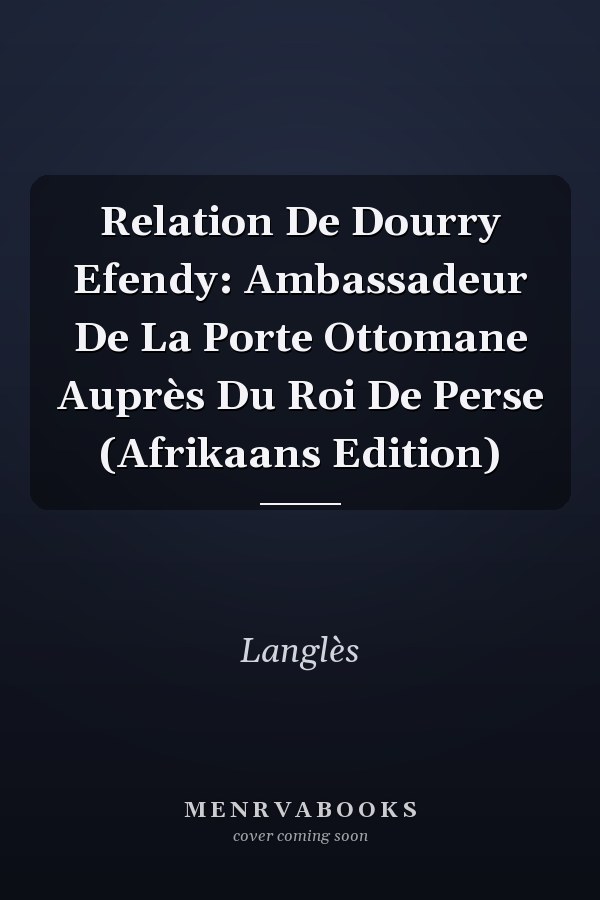 Relation De Dourry Efendy: Ambassadeur De La Porte Ottomane Auprès Du Roi De Perse (Afrikaans Edition)