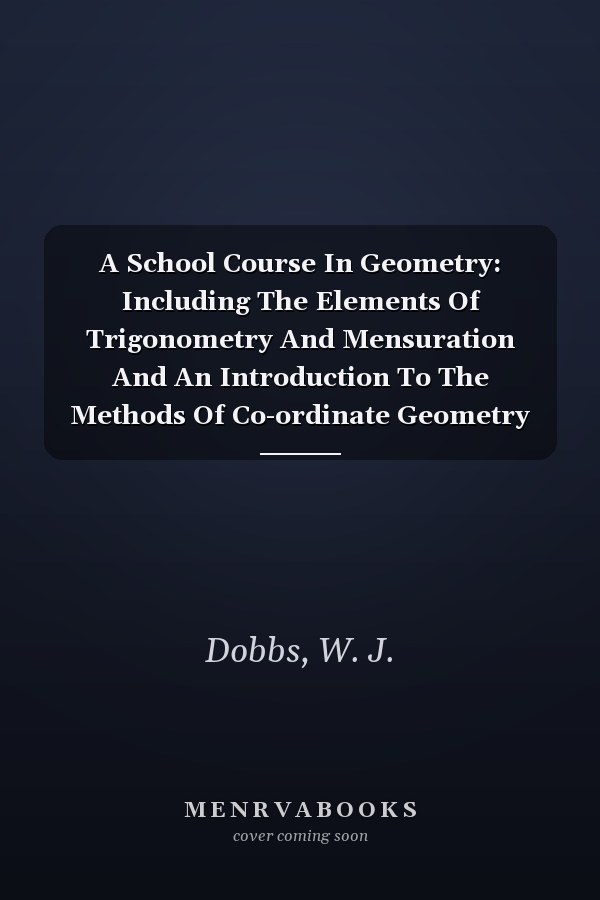 A School Course In Geometry: Including The Elements Of Trigonometry And Mensuration And An Introduction To The Methods Of Co-ordinate Geometry (Afrikaans Edition)