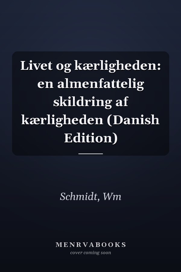 Livet og kærligheden: en almenfattelig skildring af kærligheden (Danish Edition)