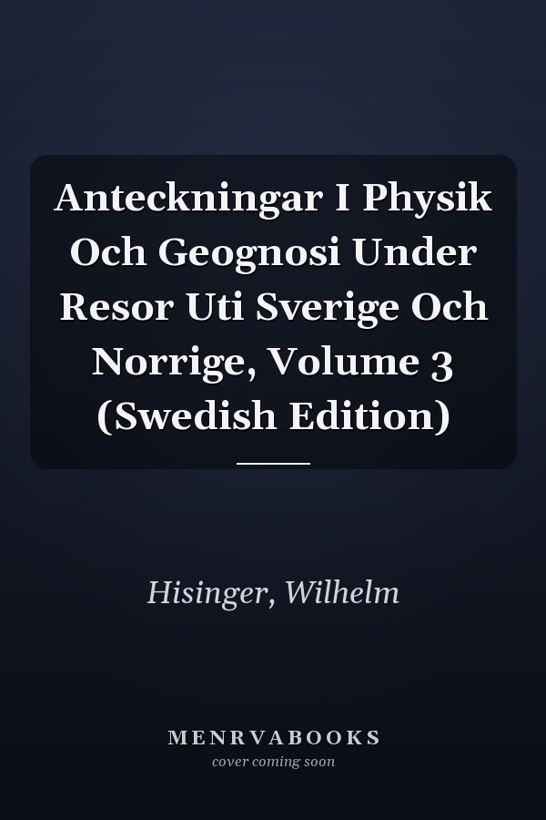 Anteckningar I Physik Och Geognosi Under Resor Uti Sverige Och Norrige, Volume 3 (Swedish Edition)