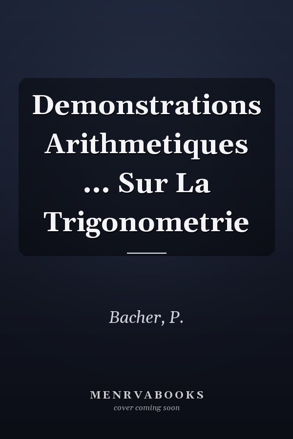 Demonstrations Arithmetiques ... Sur La Trigonometrie