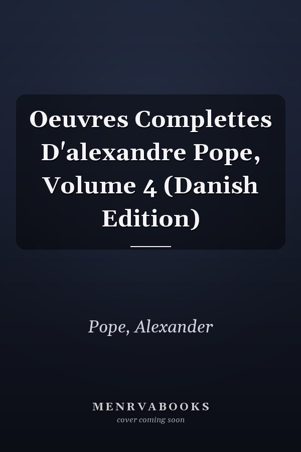 Oeuvres Complettes D'alexandre Pope, Volume 4 (Danish Edition)