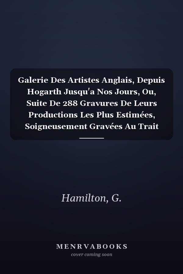 Galerie Des Artistes Anglais, Depuis Hogarth Jusqu'a Nos Jours, Ou, Suite De 288 Gravures De Leurs Productions Les Plus Estimées, Soigneusement Gravées Au Trait Sur Acier (Danish Edition)