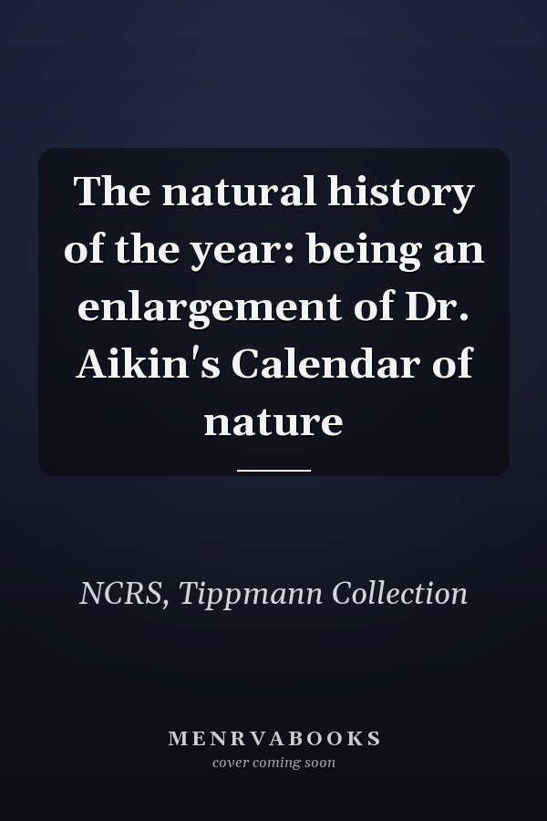 The natural history of the year: being an enlargement of Dr. Aikin's Calendar of nature