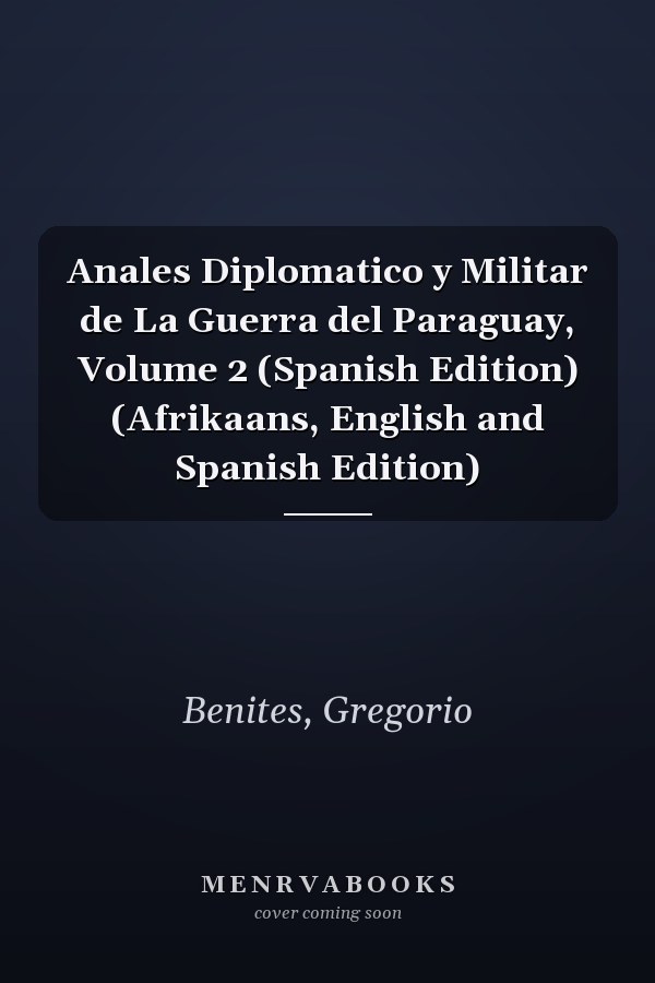Anales Diplomatico y Militar de La Guerra del Paraguay, Volume 2 (Spanish Edition) (Afrikaans, English and Spanish Edition)