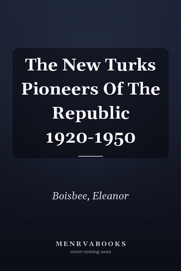 The New Turks Pioneers Of The Republic 1920-1950