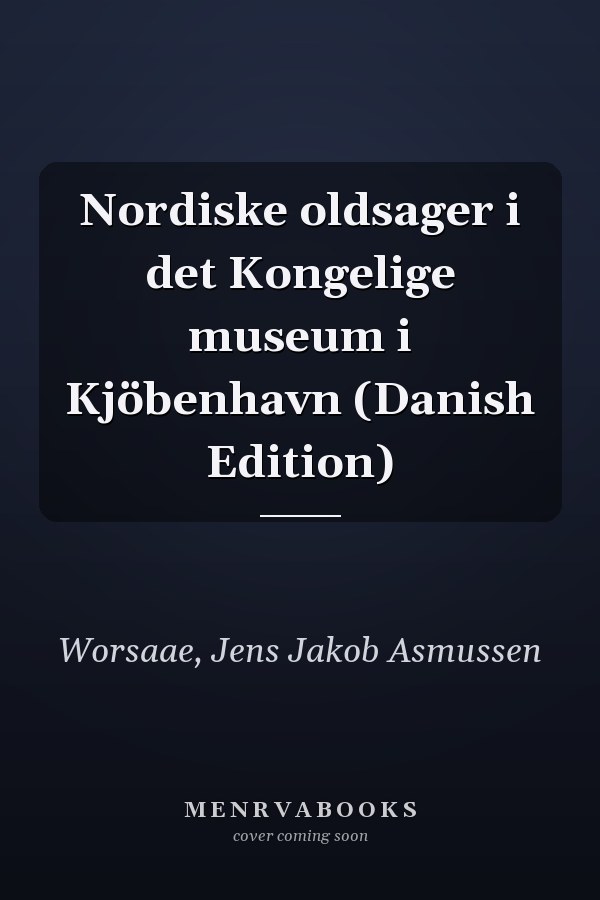 Nordiske oldsager i det Kongelige museum i Kjöbenhavn (Danish Edition)