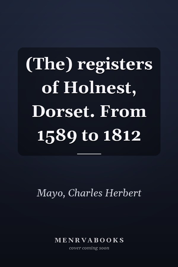 (The) registers of Holnest, Dorset. From 1589 to 1812
