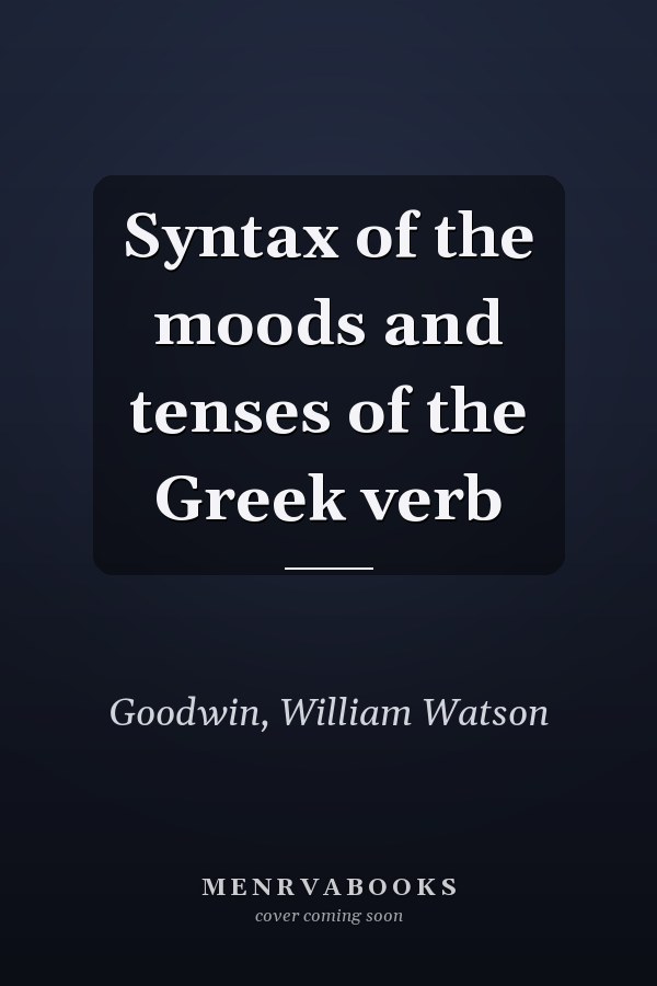 Syntax of the moods and tenses of the Greek verb