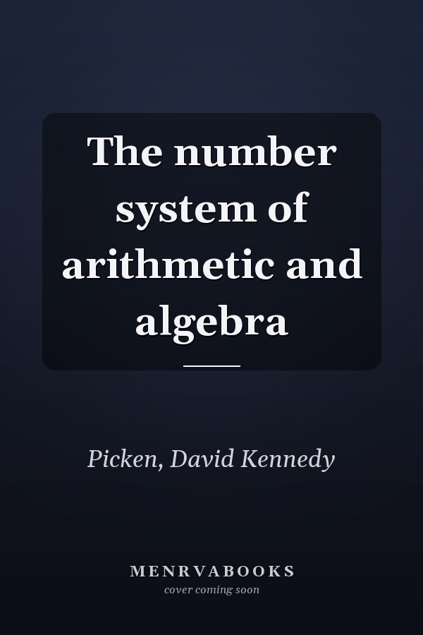 The number system of arithmetic and algebra