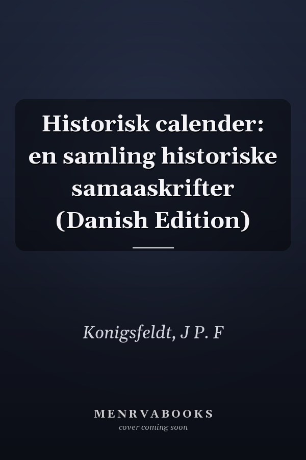 Historisk calender: en samling historiske samaaskrifter (Danish Edition)