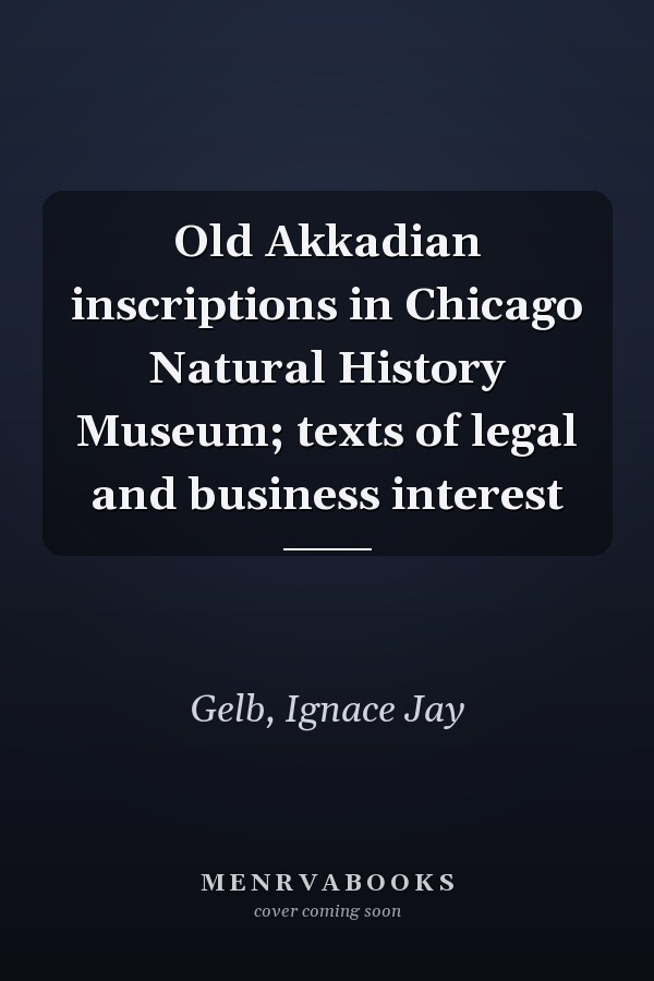 Old Akkadian inscriptions in Chicago Natural History Museum; texts of legal and business interest