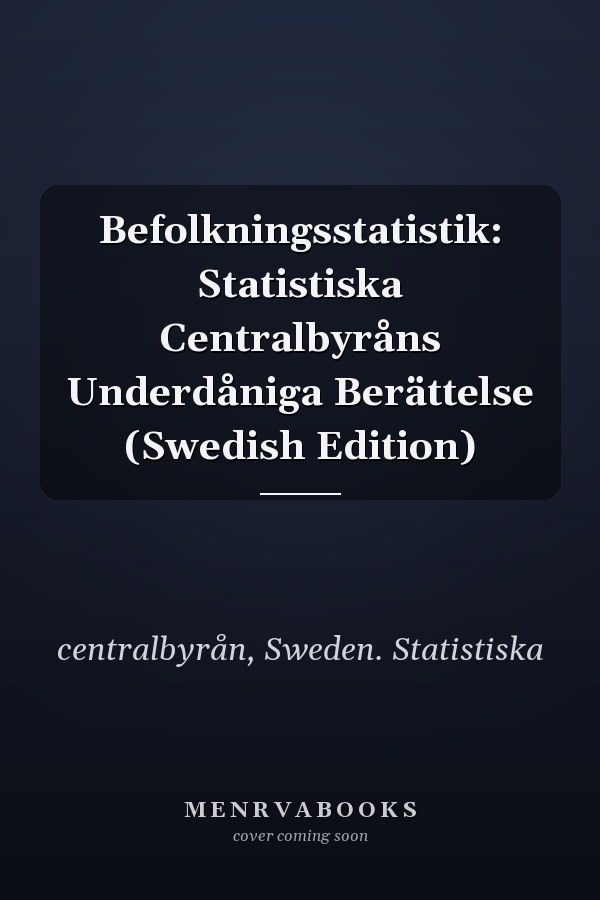 Befolkningsstatistik: Statistiska Centralbyråns Underdåniga Berättelse (Swedish Edition)
