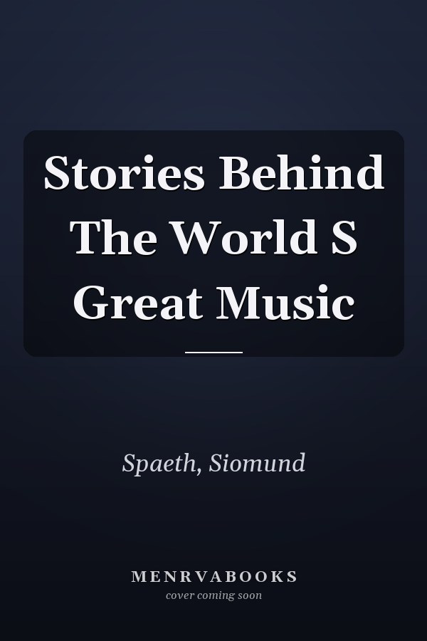 Stories Behind The World S Great Music