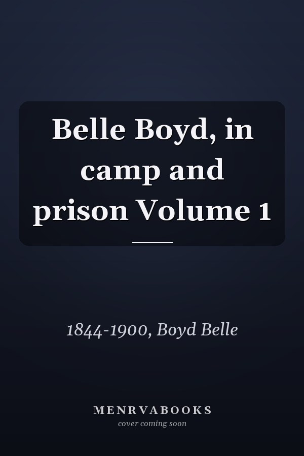 Belle Boyd, in camp and prison Volume 1