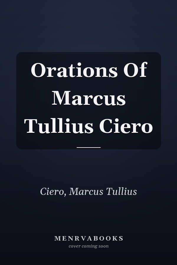 Orations Of Marcus Tullius Ciero