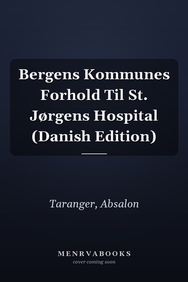 Bergens Kommunes Forhold Til St. Jørgens Hospital (Danish Edition)