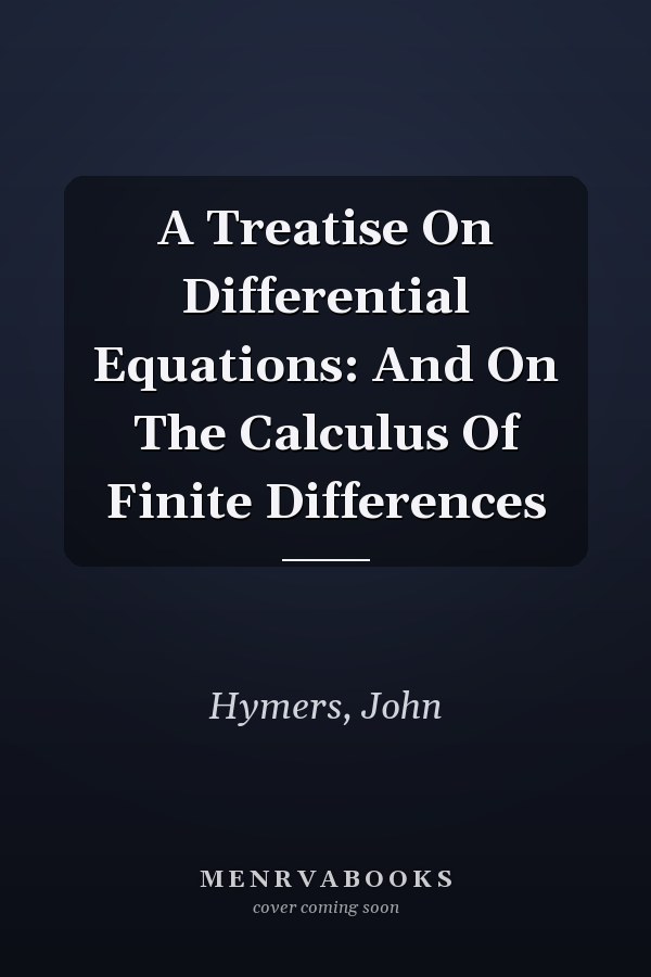 A Treatise On Differential Equations: And On The Calculus Of Finite Differences