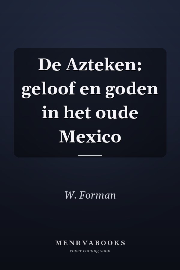 De Azteken: geloof en goden in het oude Mexico