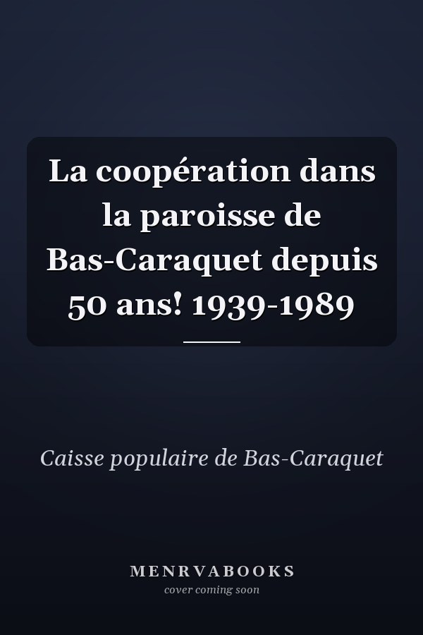 La coopération dans la paroisse de Bas-Caraquet depuis 50 ans! 1939-1989