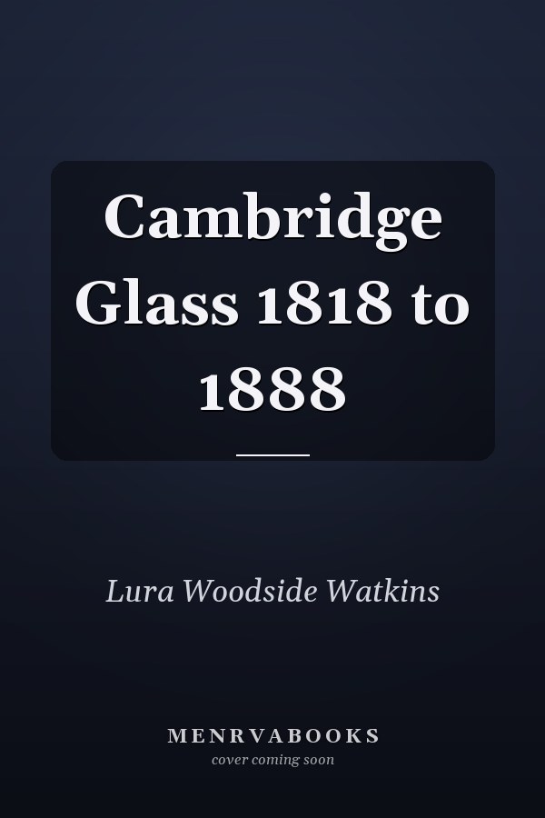 Cambridge Glass 1818 to 1888