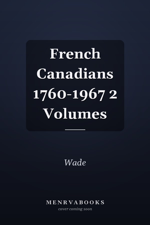 French Canadians 1760-1967 2 Volumes