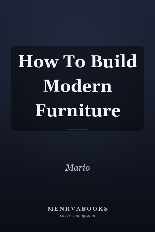 How To Build Modern Furniture