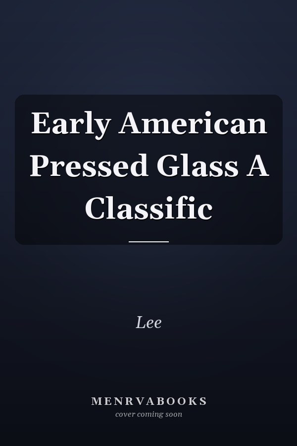 Early American Pressed Glass A Classific