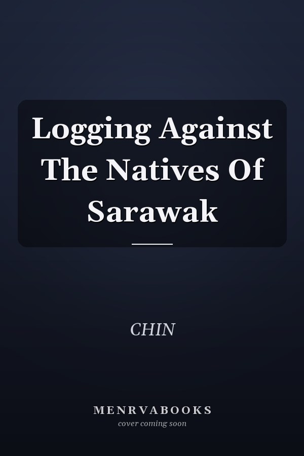 Logging Against The Natives Of Sarawak