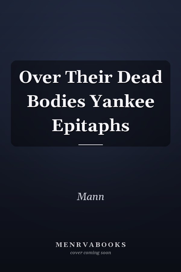Over Their Dead Bodies Yankee Epitaphs