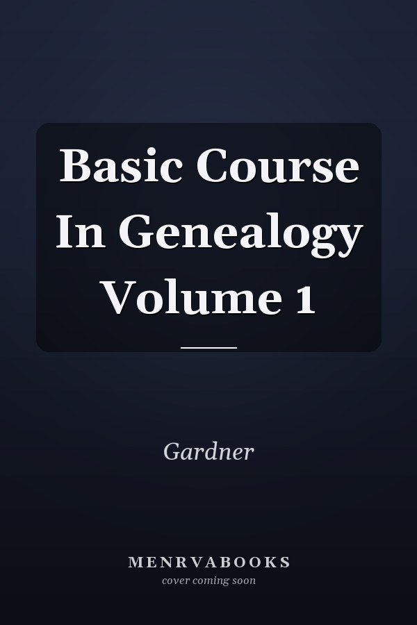 Basic Course In Genealogy Volume 1