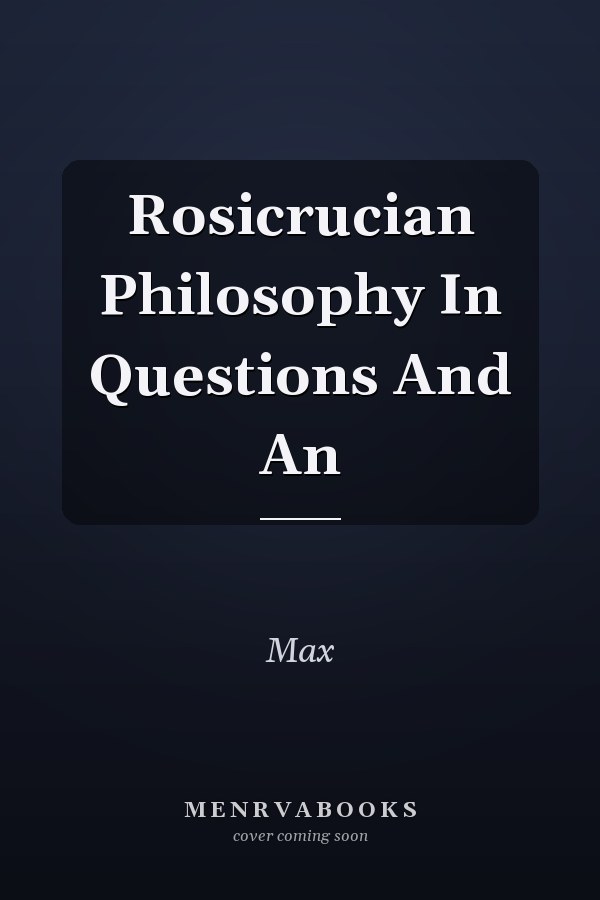 Rosicrucian Philosophy In Questions And An