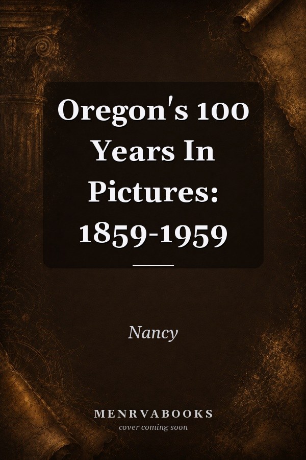 Oregon's 100 Years In Pictures: 1859-1959