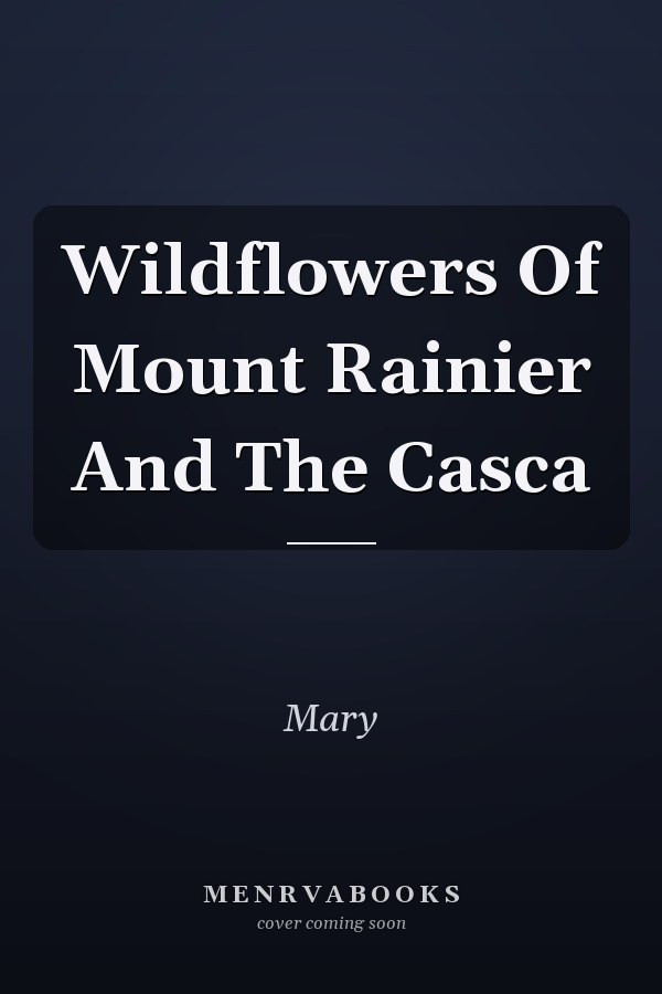 Wildflowers Of Mount Rainier And The Casca