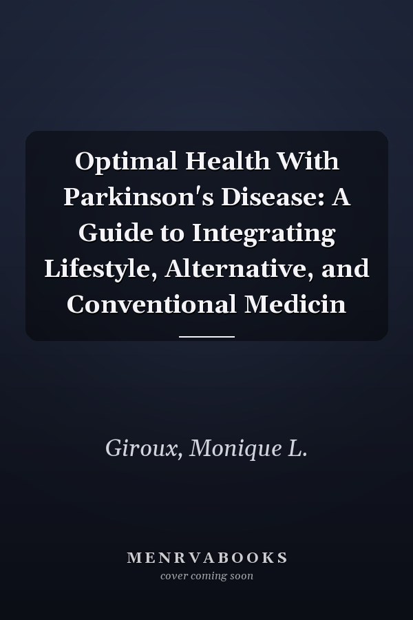 Optimal Health With Parkinson's Disease: A Guide to Integrating Lifestyle, Alternative, and Conventional Medicin