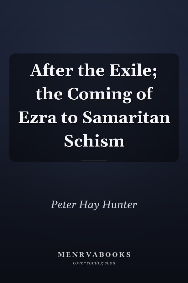 After the Exile; the Coming of Ezra to Samaritan Schism