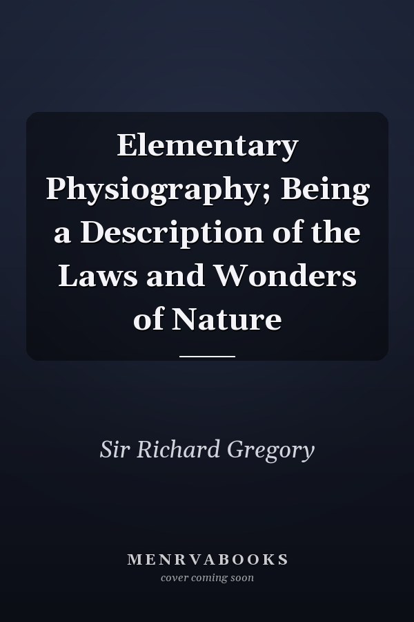 Elementary Physiography; Being a Description of the Laws and Wonders of Nature