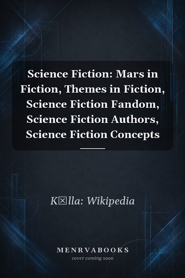 Science Fiction: Mars in Fiction, Themes in Fiction, Science Fiction Fandom, Science Fiction Authors, Science Fiction Concepts