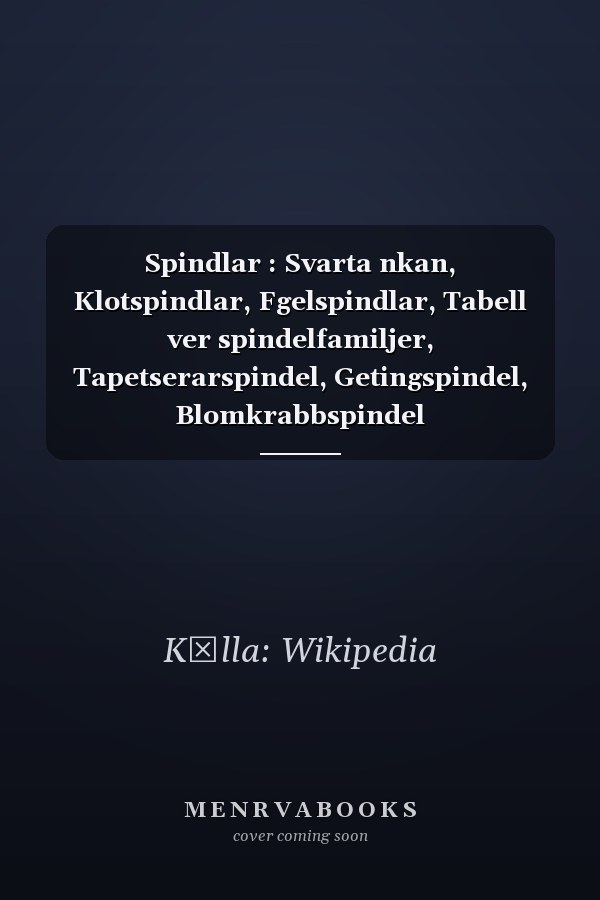 Spindlar : Svarta nkan, Klotspindlar, Fgelspindlar, Tabell ver spindelfamiljer, Tapetserarspindel, Getingspindel, Blomkrabbspindel
